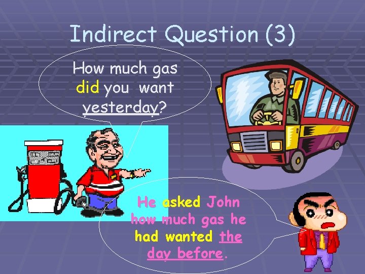 Indirect Question (3) How much gas did you want yesterday? He asked John how