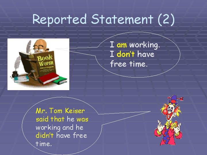 Reported Statement (2) I am working. I don’t have free time. Mr. Tom Keiser