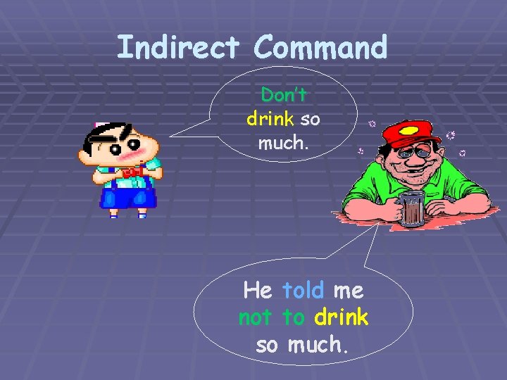 Indirect Command Don’t drink so much. He told me not to drink so much.
