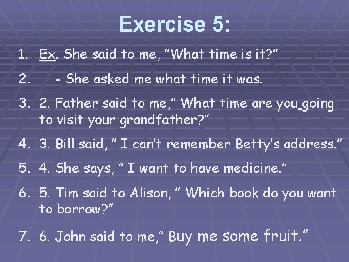 Exercise 5: 1. Ex. She said to me, ”What time is it? ” 2.