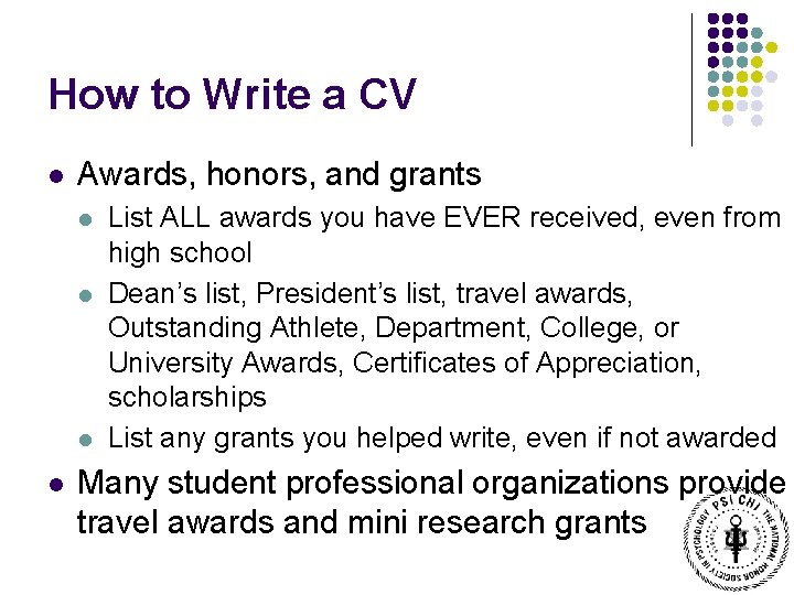 How to Write a CV l Awards, honors, and grants l l List ALL
