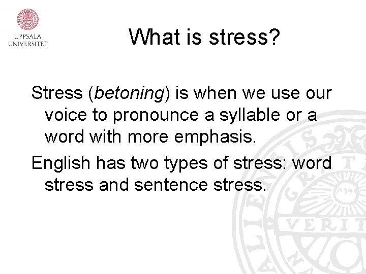 What is stress? Stress (betoning) is when we use our voice to pronounce a