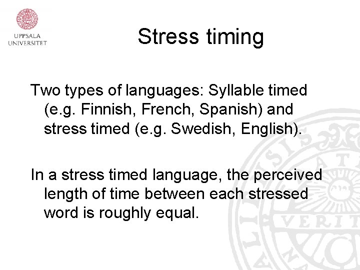 Stress timing Two types of languages: Syllable timed (e. g. Finnish, French, Spanish) and