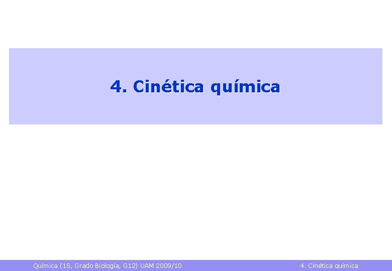 4. Cinética química Química (1 S, Grado Biología, G 12) UAM 2009/10 4. Cinética