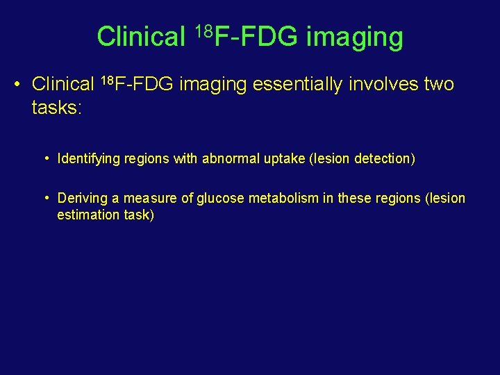 Clinical 18 F-FDG imaging • Clinical 18 F-FDG imaging essentially involves two tasks: •
