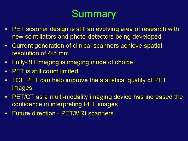 Summary • PET scanner design is still an evolving area of research with new