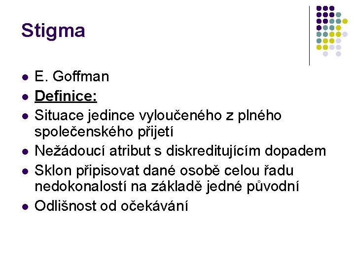 Stigma l l l E. Goffman Definice: Situace jedince vyloučeného z plného společenského přijetí