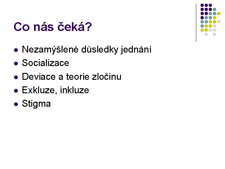 Co nás čeká? l l l Nezamýšlené důsledky jednání Socializace Deviace a teorie zločinu