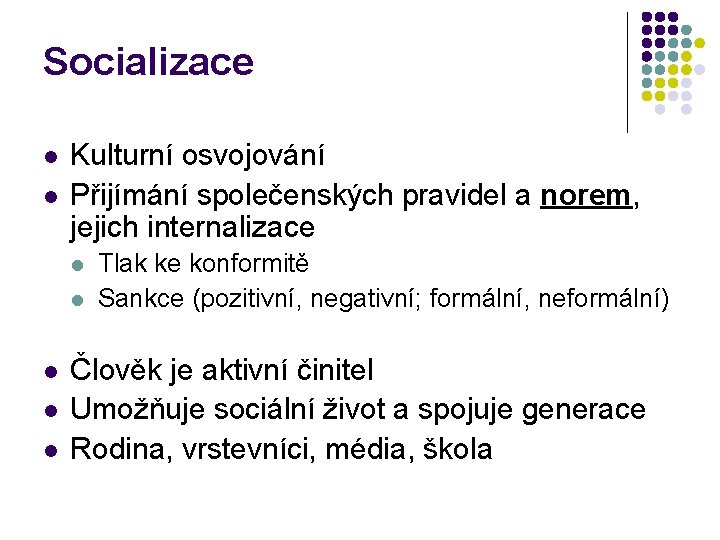 Socializace l l Kulturní osvojování Přijímání společenských pravidel a norem, jejich internalizace l l