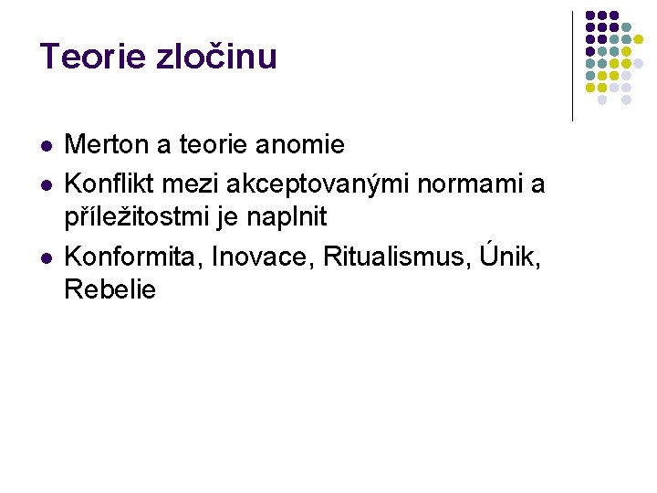 Teorie zločinu l l l Merton a teorie anomie Konflikt mezi akceptovanými normami a