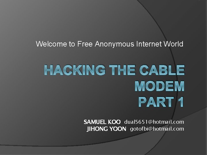 Welcome to Free Anonymous Internet World HACKING THE CABLE MODEM PART 1 SAMUEL KOO