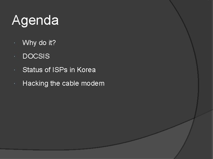 Agenda Why do it? DOCSIS Status of ISPs in Korea Hacking the cable modem