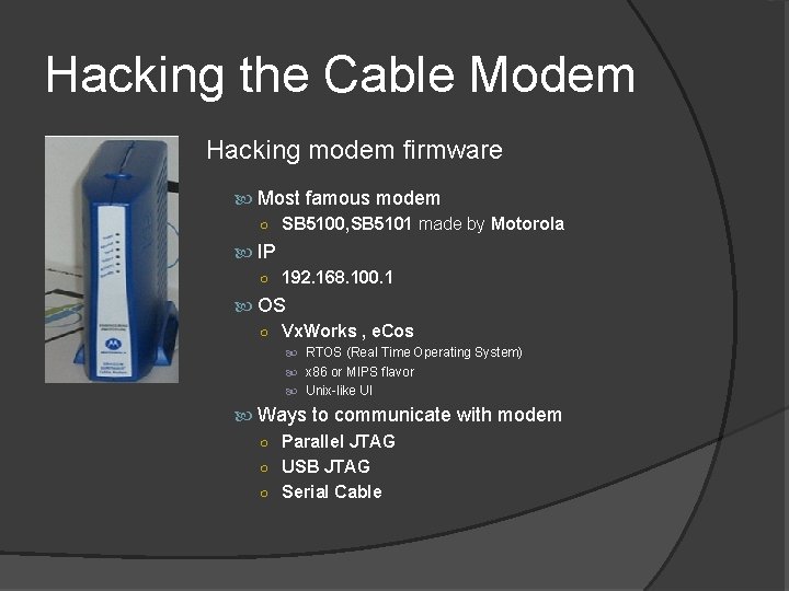 Hacking the Cable Modem Hacking modem firmware Most famous modem ○ SB 5100, SB