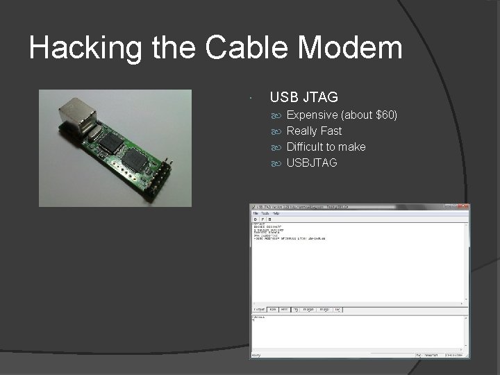 Hacking the Cable Modem USB JTAG Expensive (about $60) Really Fast Difficult to make