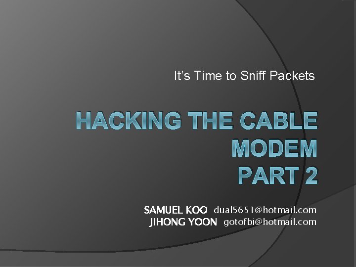 It’s Time to Sniff Packets HACKING THE CABLE MODEM PART 2 SAMUEL KOO dual