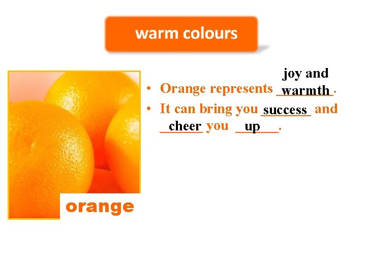 joy and • Orange represents ____. warmth • It can bring you _______ success
