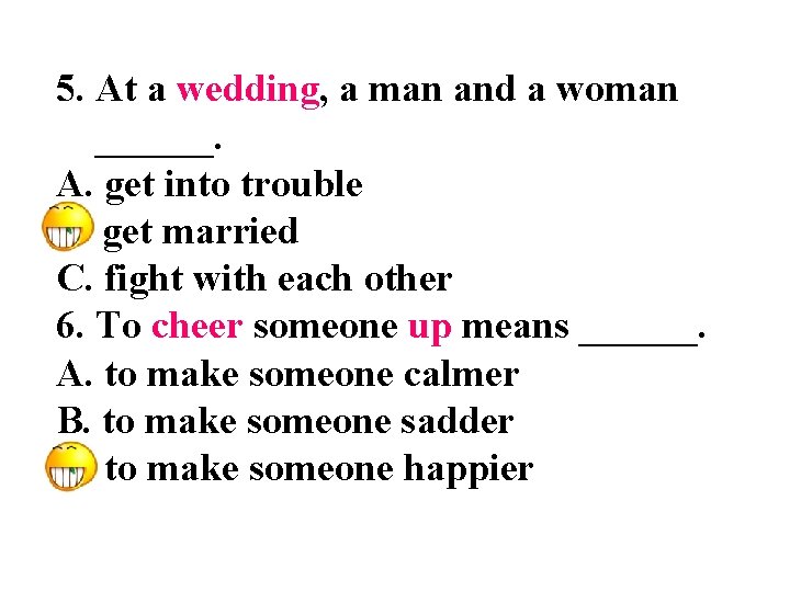 5. At a wedding, a man and a woman ______. A. get into trouble