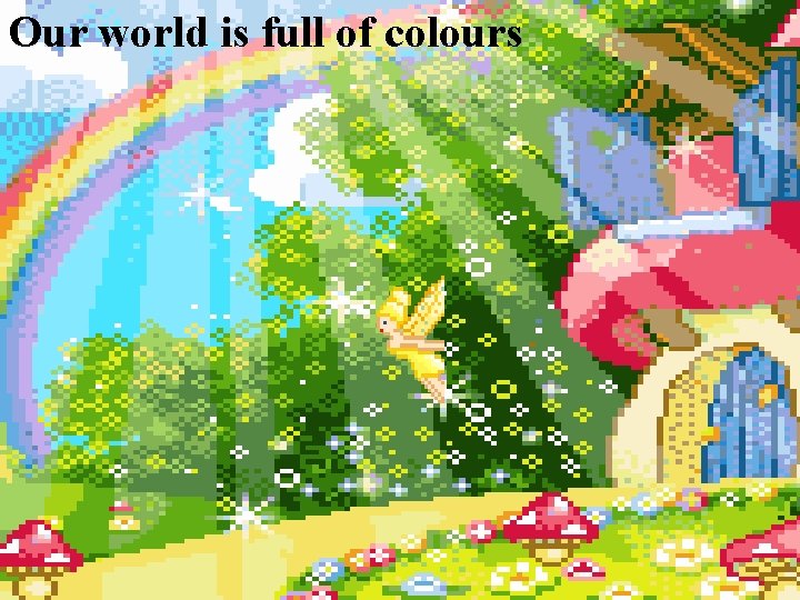Our world is full of colours 