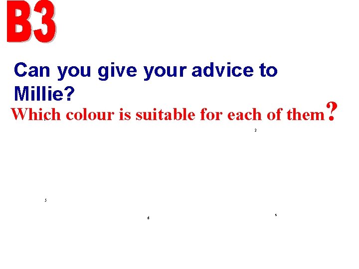 Can you give your advice to Millie? Which colour is suitable for each of