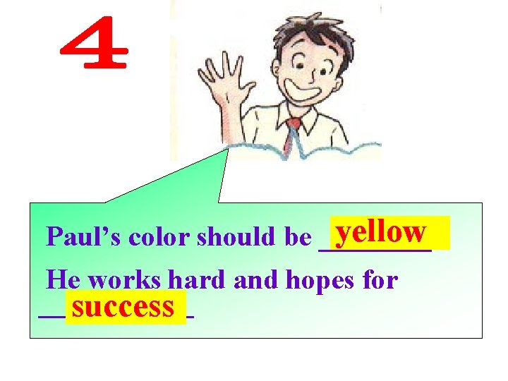 yellow Paul’s color should be ____. He works hard and hopes for ______ success
