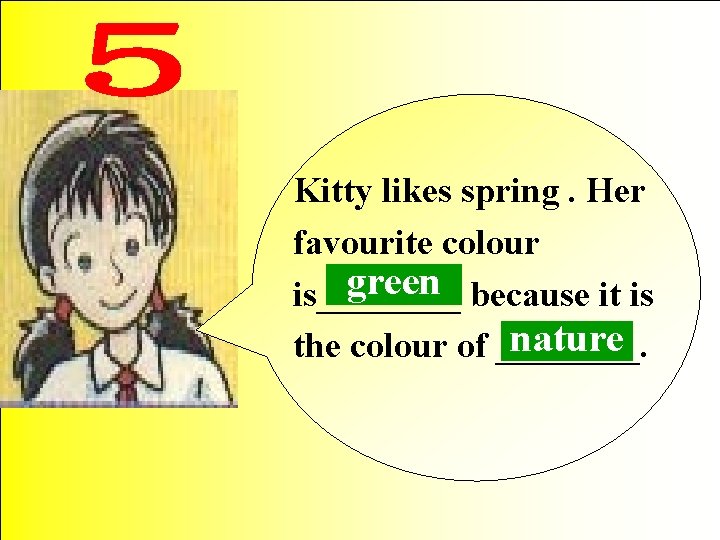 Kitty likes spring. Her favourite colour green because it is is____ nature the colour
