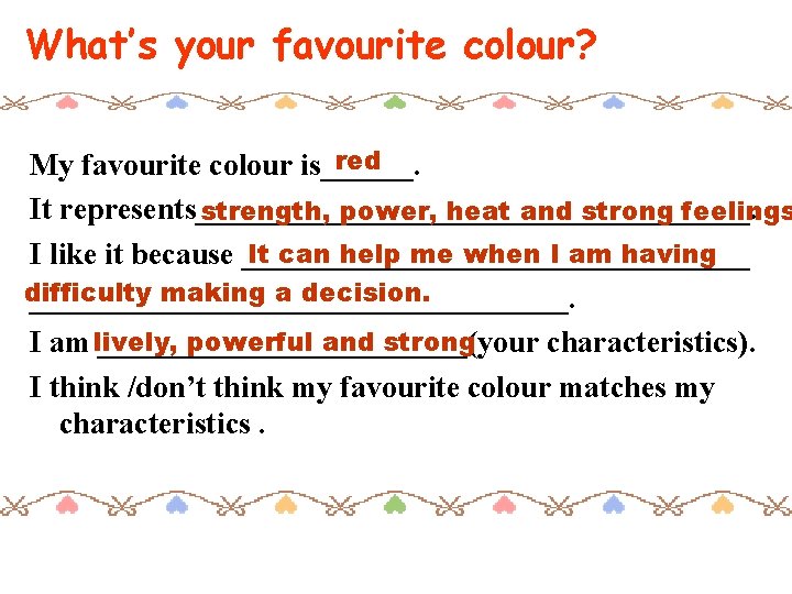 What’s your favourite colour? red My favourite colour is______. It represents__________________. strength, power, heat