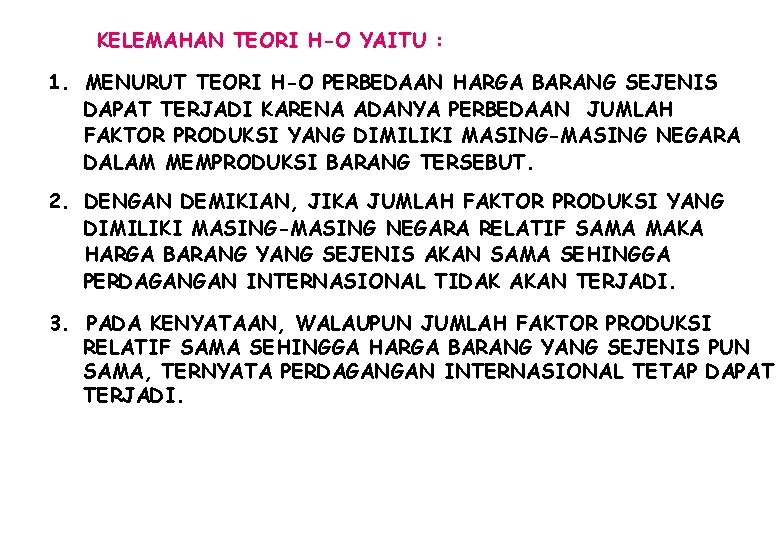 KELEMAHAN TEORI H-O YAITU : 1. MENURUT TEORI H-O PERBEDAAN HARGA BARANG SEJENIS DAPAT