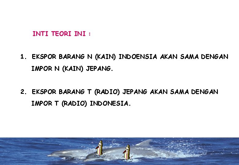 INTI TEORI INI : 1. EKSPOR BARANG N (KAIN) INDOENSIA AKAN SAMA DENGAN IMPOR