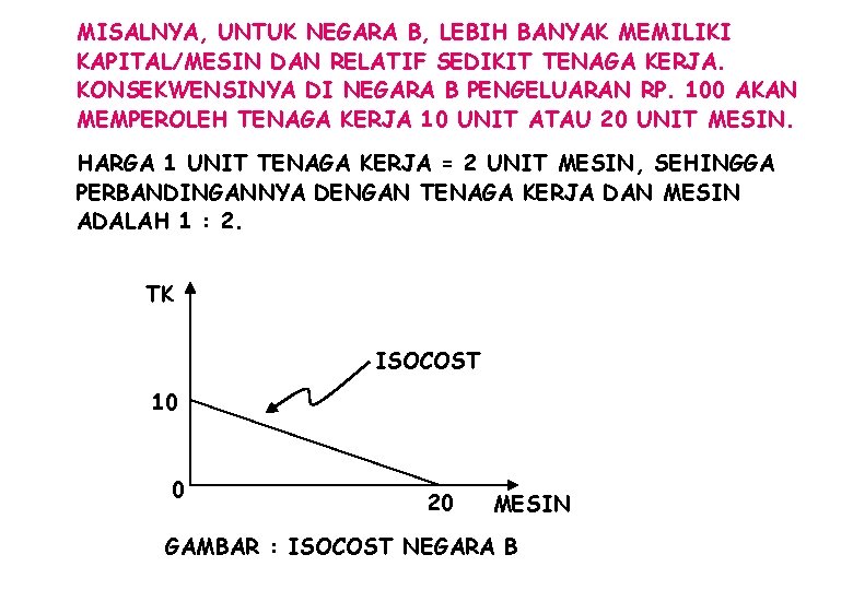 MISALNYA, UNTUK NEGARA B, LEBIH BANYAK MEMILIKI KAPITAL/MESIN DAN RELATIF SEDIKIT TENAGA KERJA. KONSEKWENSINYA