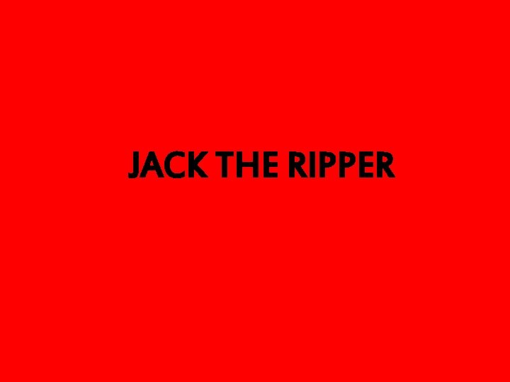 JACK THE RIPPER 