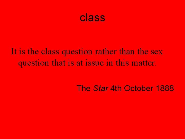 class It is the class question rather than the sex question that issue in