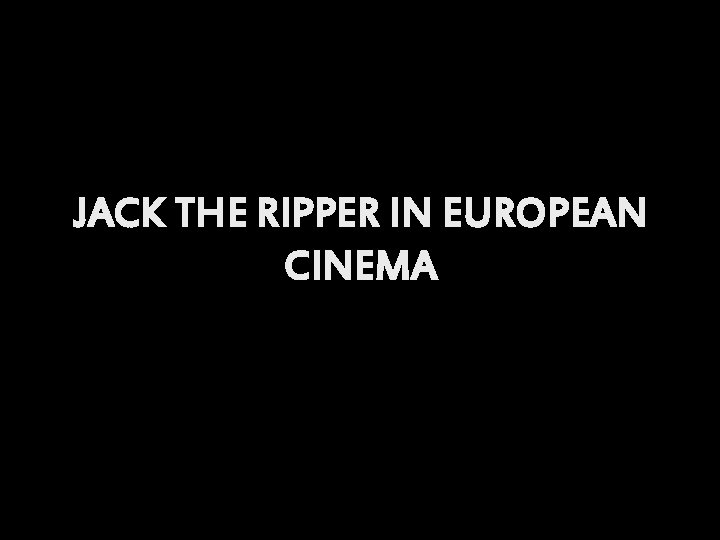 JACK THE RIPPER IN EUROPEAN CINEMA 