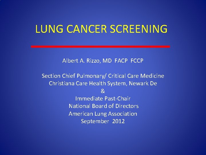LUNG CANCER SCREENING Albert A. Rizzo, MD FACP FCCP Section Chief Pulmonary/ Critical Care