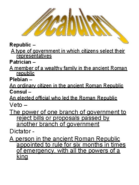 Republic – A type of government in which citizens select their representatives Patrician –