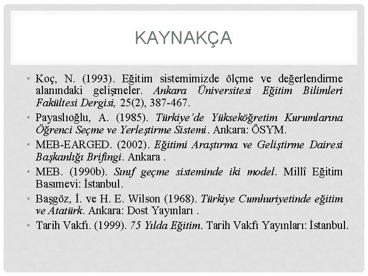 KAYNAKÇA • Koç, N. (1993). Eğitim sistemimizde ölçme ve değerlendirme alanındaki gelişmeler. Ankara Üniversitesi