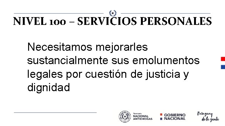 NIVEL 100 – SERVICIOS PERSONALES Necesitamos mejorarles sustancialmente sus emolumentos legales por cuestión de