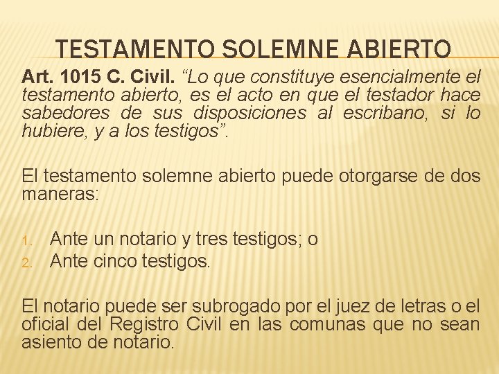 TESTAMENTO SOLEMNE ABIERTO Art. 1015 C. Civil. “Lo que constituye esencialmente el testamento abierto,