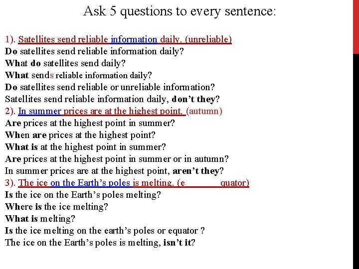 Ask 5 questions to every sentence: 1). Satellites send reliable information daily. (unreliable) Do