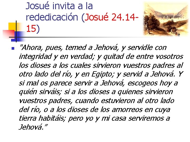 Josué invita a la rededicación (Josué 24. 1415) n "Ahora, pues, temed a Jehová,