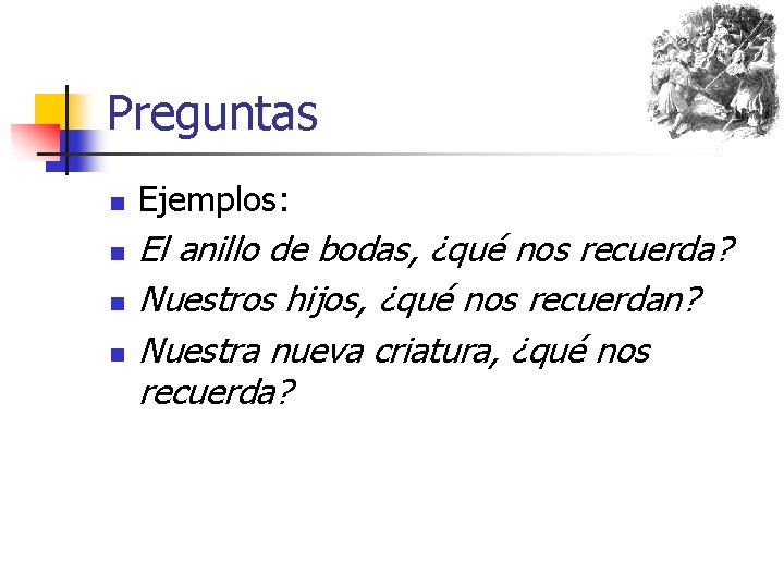 Preguntas n n Ejemplos: El anillo de bodas, ¿qué nos recuerda? Nuestros hijos, ¿qué