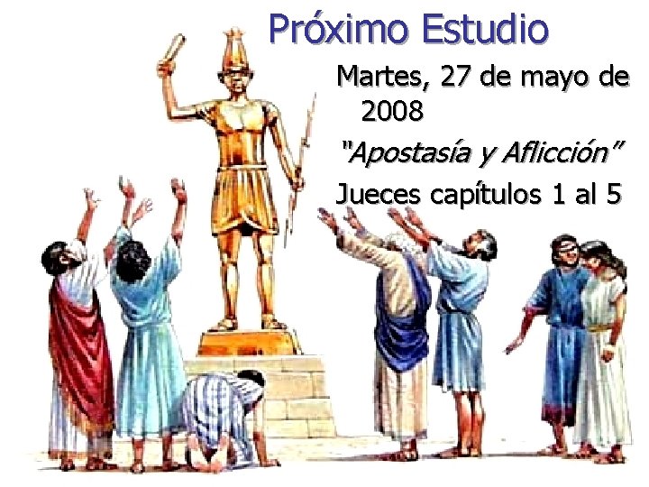 Próximo Estudio Martes, 27 de mayo de 2008 “Apostasía y Aflicción” Jueces capítulos 1