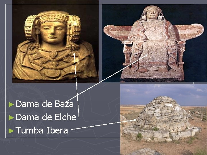 ► Dama de Baza ► Dama de Elche ► Tumba Ibera 