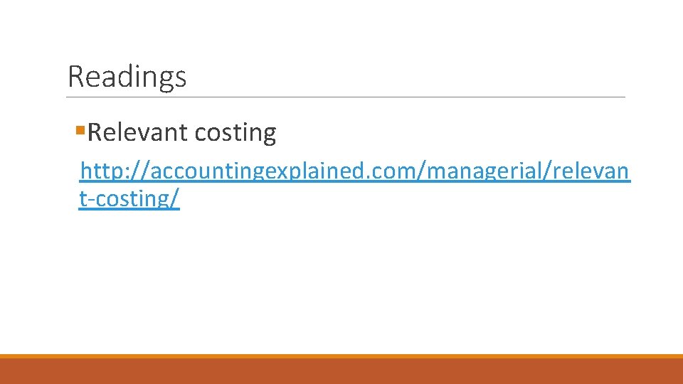 Readings §Relevant costing http: //accountingexplained. com/managerial/relevan t-costing/ 