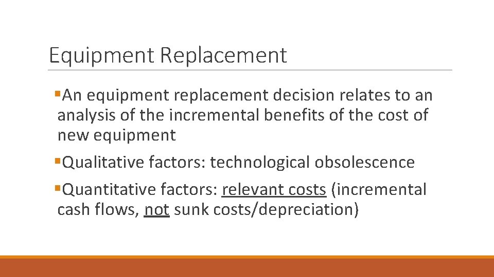 Equipment Replacement §An equipment replacement decision relates to an analysis of the incremental benefits