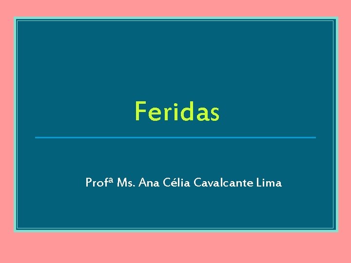 Feridas Profª Ms. Ana Célia Cavalcante Lima 