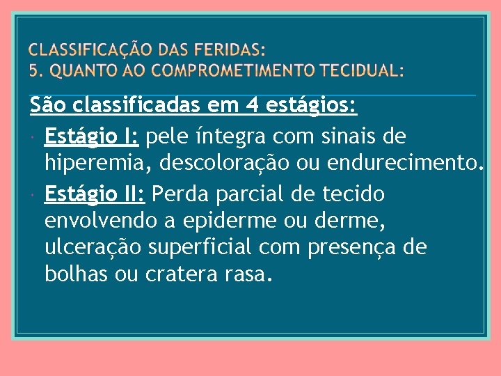 São classificadas em 4 estágios: Estágio I: pele íntegra com sinais de hiperemia, descoloração