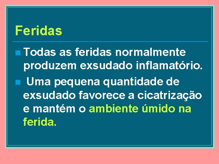 Feridas n Todas as feridas normalmente produzem exsudado inflamatório. n Uma pequena quantidade de