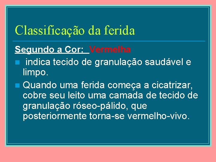 Classificação da ferida Segundo a Cor: Vermelha n indica tecido de granulação saudável e