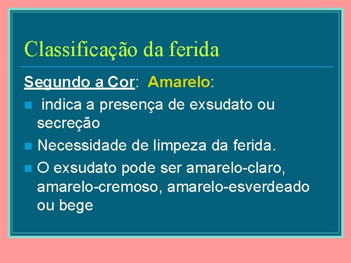 Classificação da ferida Segundo a Cor: Amarelo: n indica a presença de exsudato ou