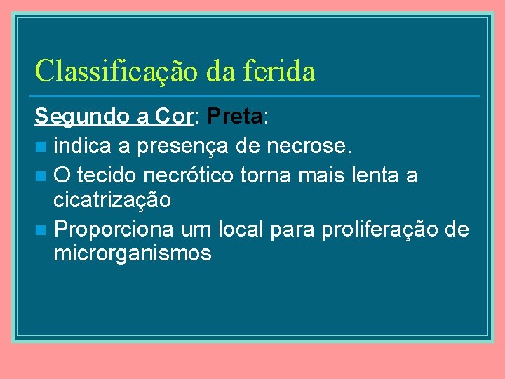 Classificação da ferida Segundo a Cor: Preta: n indica a presença de necrose. n